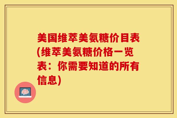 美国维萃美氨糖价目表(维萃美氨糖价格一览表：你需要知道的所有信息)