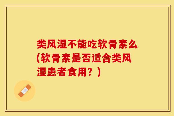 类不能吃软骨素么(软骨素是否适合类患者食用?) 类不能吃软骨素么(软骨素是否适合类患者食用?)