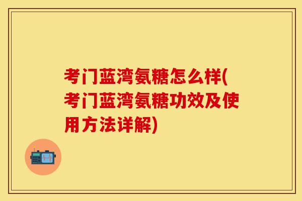 考门蓝湾氨糖怎么样(考门蓝湾氨糖功效及使用方法详解)