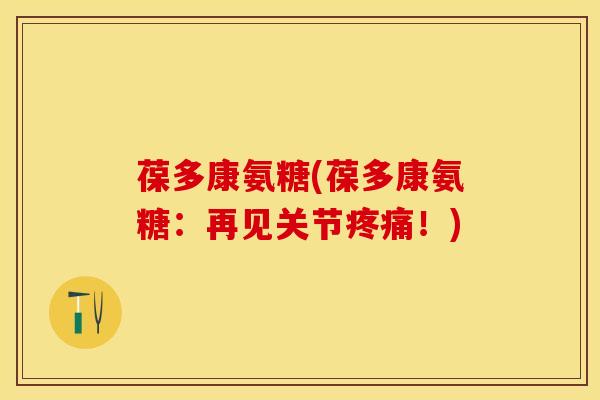 葆多康氨糖(葆多康氨糖：再见关节疼痛！)