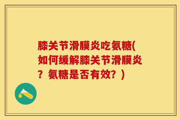膝关节吃氨糖(如何缓解膝关节?氨糖是否有效?) 膝关节吃氨糖(如何缓解膝关节?氨糖是否有效?)