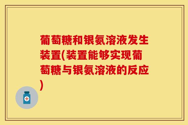 葡萄糖和银氨溶液发生装置(装置能够实现葡萄糖与银氨溶液的反应)