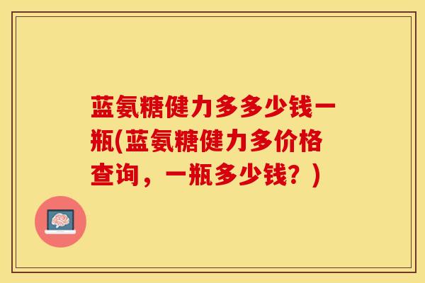 蓝氨糖健力多多少钱一瓶(蓝氨糖健力多价格查询，一瓶多少钱？)
