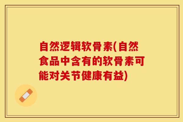 自然逻辑软骨素(自然食品中含有的软骨素可能对关节健康有益)