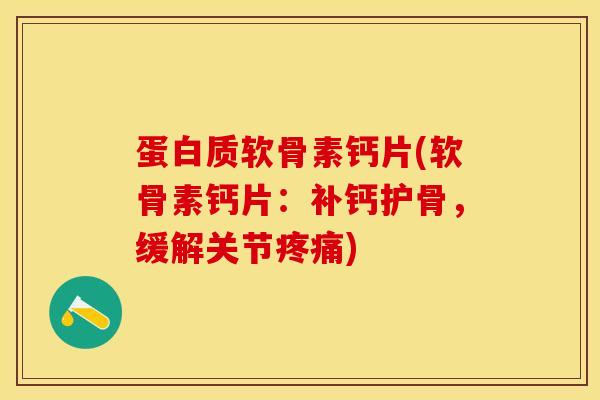 蛋白质软骨素钙片(软骨素钙片：补钙护骨，缓解关节)