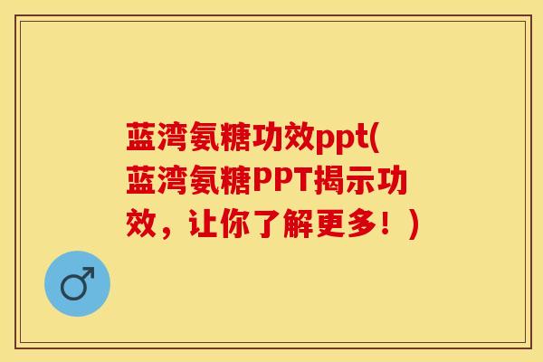 蓝湾氨糖功效ppt(蓝湾氨糖PPT揭示功效，让你了解更多！)