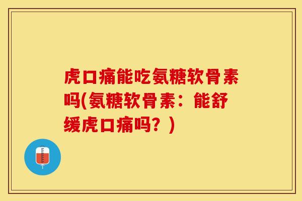 虎口痛能吃氨糖软骨素吗(氨糖软骨素：能舒缓虎口痛吗？)