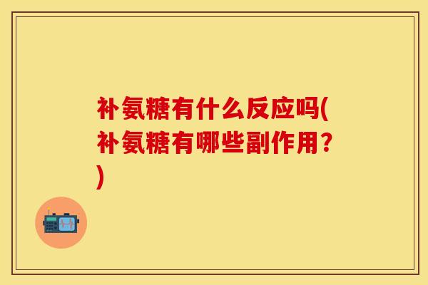 补氨糖有什么反应吗(补氨糖有哪些副作用？)