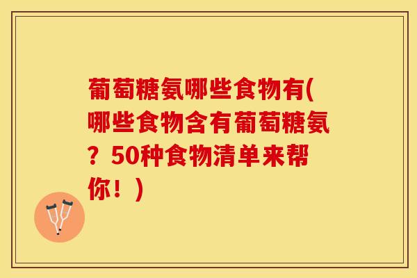 葡萄糖氨哪些食物有(哪些食物含有葡萄糖氨？50种食物清单来帮你！)