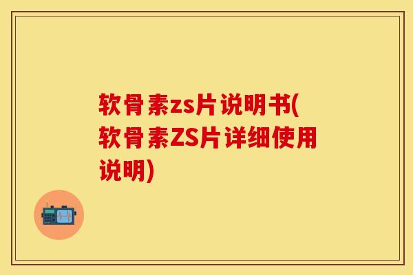 软骨素zs片说明书(软骨素ZS片详细使用说明)
