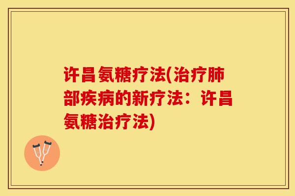许昌氨糖疗法(治疗肺部疾病的新疗法：许昌氨糖治疗法)