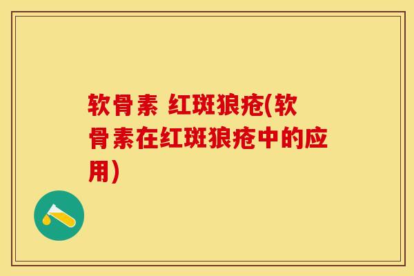 软骨素 红斑狼疮(软骨素在红斑狼疮中的应用)