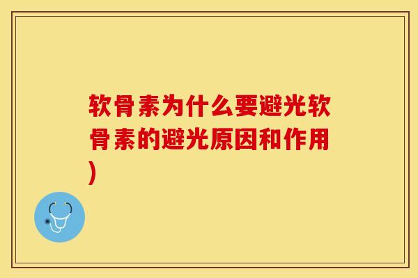 软骨素为什么要避光软骨素的避光原因和作用)