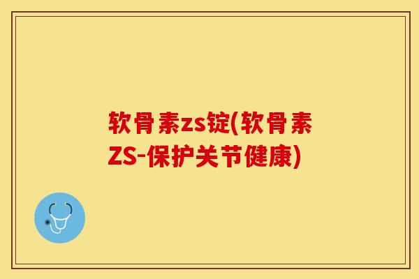 软骨素zs锭(软骨素ZS-保护关节健康)