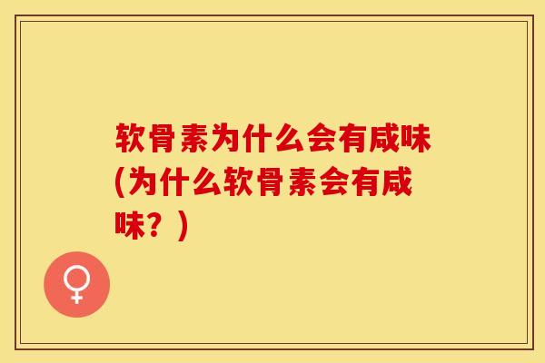 软骨素为什么会有咸味(为什么软骨素会有咸味？)