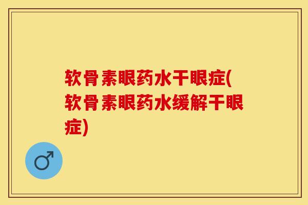 软骨素眼药水干眼症(软骨素眼药水缓解干眼症) 软骨素眼药水干眼症(软骨素眼药水缓解干眼症)