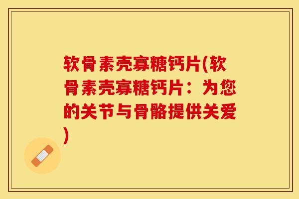 软骨素壳寡糖钙片(软骨素壳寡糖钙片：为您的关节与骨骼提供关爱)