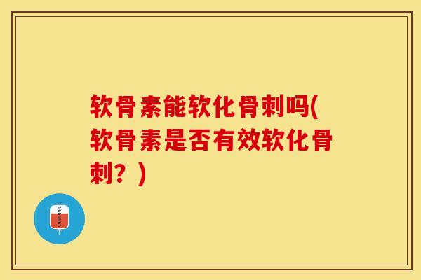 软骨素能软化吗(软骨素是否有效软化？)