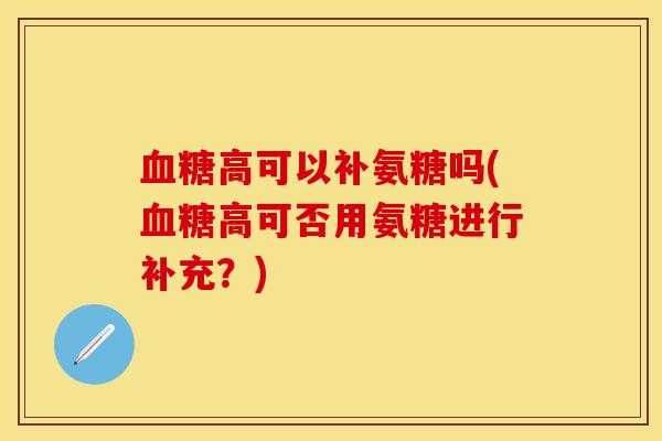 高可以补氨糖吗(高可否用氨糖进行补充？)