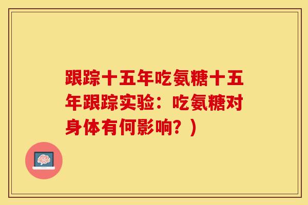 跟踪十五年吃氨糖十五年跟踪实验：吃氨糖对身体有何影响？)