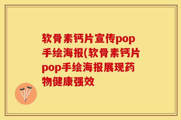 软骨素钙片宣传pop手绘海报(软骨素钙片pop手绘海报展现健康强效
