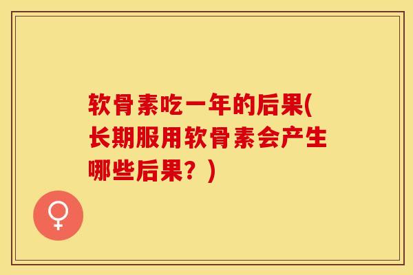 软骨素吃一年的后果(长期服用软骨素会产生哪些后果？)