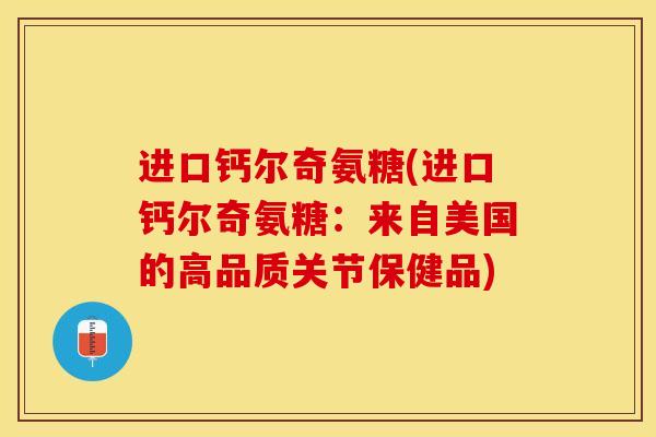 进口钙尔奇氨糖(进口钙尔奇氨糖：来自美国的高品质关节保健品)