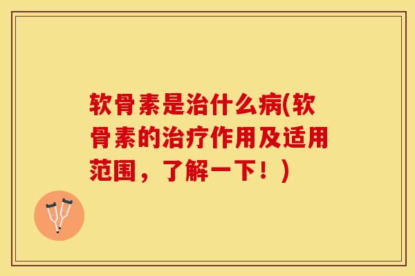软骨素是什么(软骨素的作用及适用范围,了解一下!) 软骨素是什么(软骨素的作用及适用范围,了解一下!)