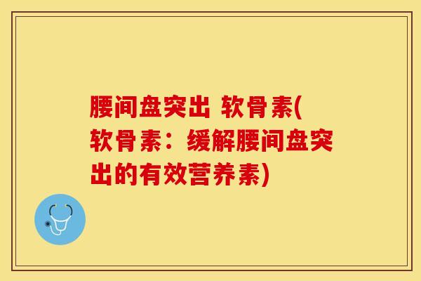 腰间盘突出 软骨素(软骨素：缓解腰间盘突出的有效营养素)