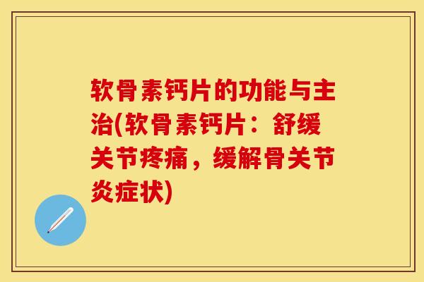 软骨素钙片的功能与主(软骨素钙片：舒缓关节，缓解骨关节状)