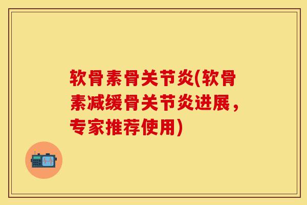 软骨素骨(软骨素减缓骨进展,专家推荐使用) 软骨素骨(软骨素减缓骨进展,专家推荐使用)