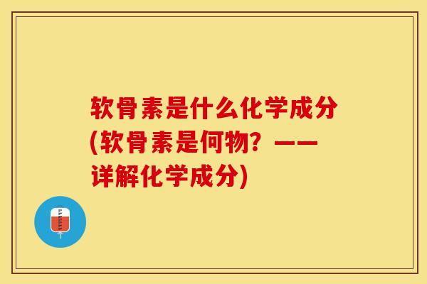 软骨素是什么化学成分(软骨素是何物？——详解化学成分)