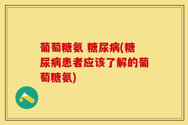 葡萄糖氨 糖尿病(糖尿病患者应该了解的葡萄糖氨)