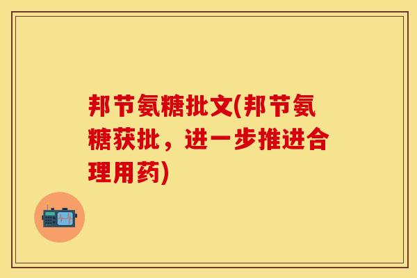 邦节氨糖批文(邦节氨糖获批，进一步推进合理用药)