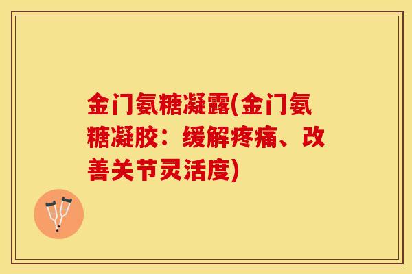 金门氨糖凝露(金门氨糖凝胶：缓解疼痛、改善关节灵活度)