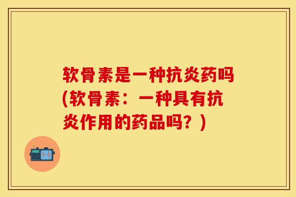 软骨素是一种药吗(软骨素:一种具有作用的药品吗?) 软骨素是一种药吗(软骨素:一种具有作用的药品吗?)