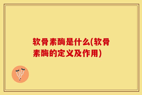 软骨素酶是什么(软骨素酶的定义及作用)