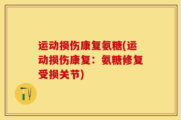 运动损伤康复氨糖(运动损伤康复：氨糖修复受损关节)