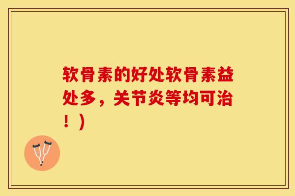 软骨素的好处软骨素益处多，关节炎等均可治！)