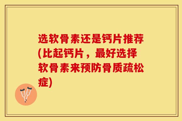 选软骨素还是钙片推荐(比起钙片，最好选择软骨素来预防骨质疏松症)