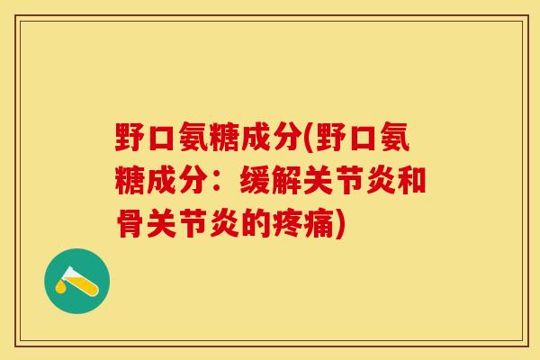 野口氨糖成分(野口氨糖成分：缓解关节炎和骨关节炎的疼痛)