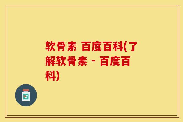 软骨素 百度百科(了解软骨素 - 百度百科)