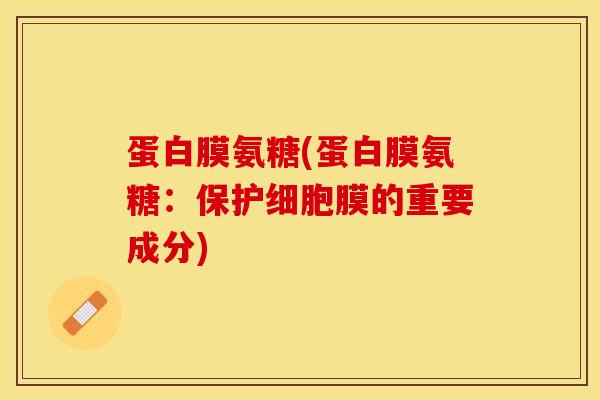 蛋白膜氨糖(蛋白膜氨糖：保护细胞膜的重要成分)