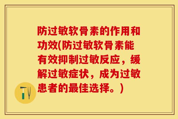 防过敏软骨素的作用和功效(防过敏软骨素能有效抑制过敏反应，缓解过敏症状，成为过敏患者的最佳选择。)