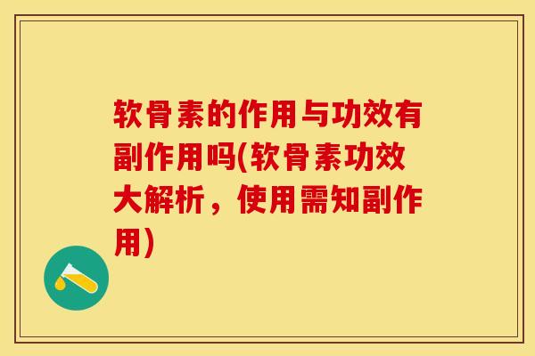 软骨素的作用与功效有副作用吗(软骨素功效大解析，使用需知副作用)