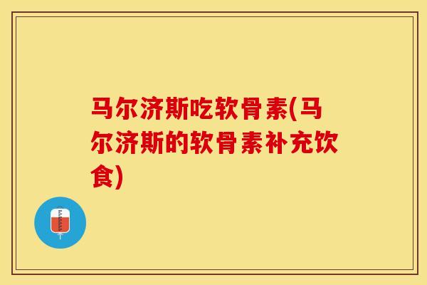 马尔济斯吃软骨素(马尔济斯的软骨素补充饮食)