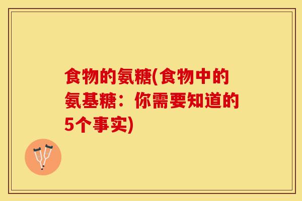 食物的氨糖(食物中的氨基糖：你需要知道的5个事实)