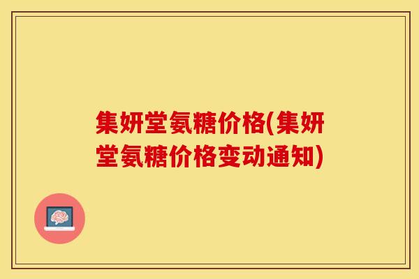 集妍堂氨糖价格(集妍堂氨糖价格变动通知)