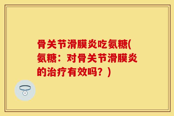骨关节吃氨糖(氨糖:对骨关节的有效吗?) 骨关节吃氨糖(氨糖:对骨关节的有效吗?)