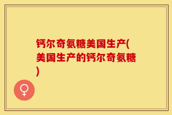 钙尔奇氨糖美国生产(美国生产的钙尔奇氨糖)